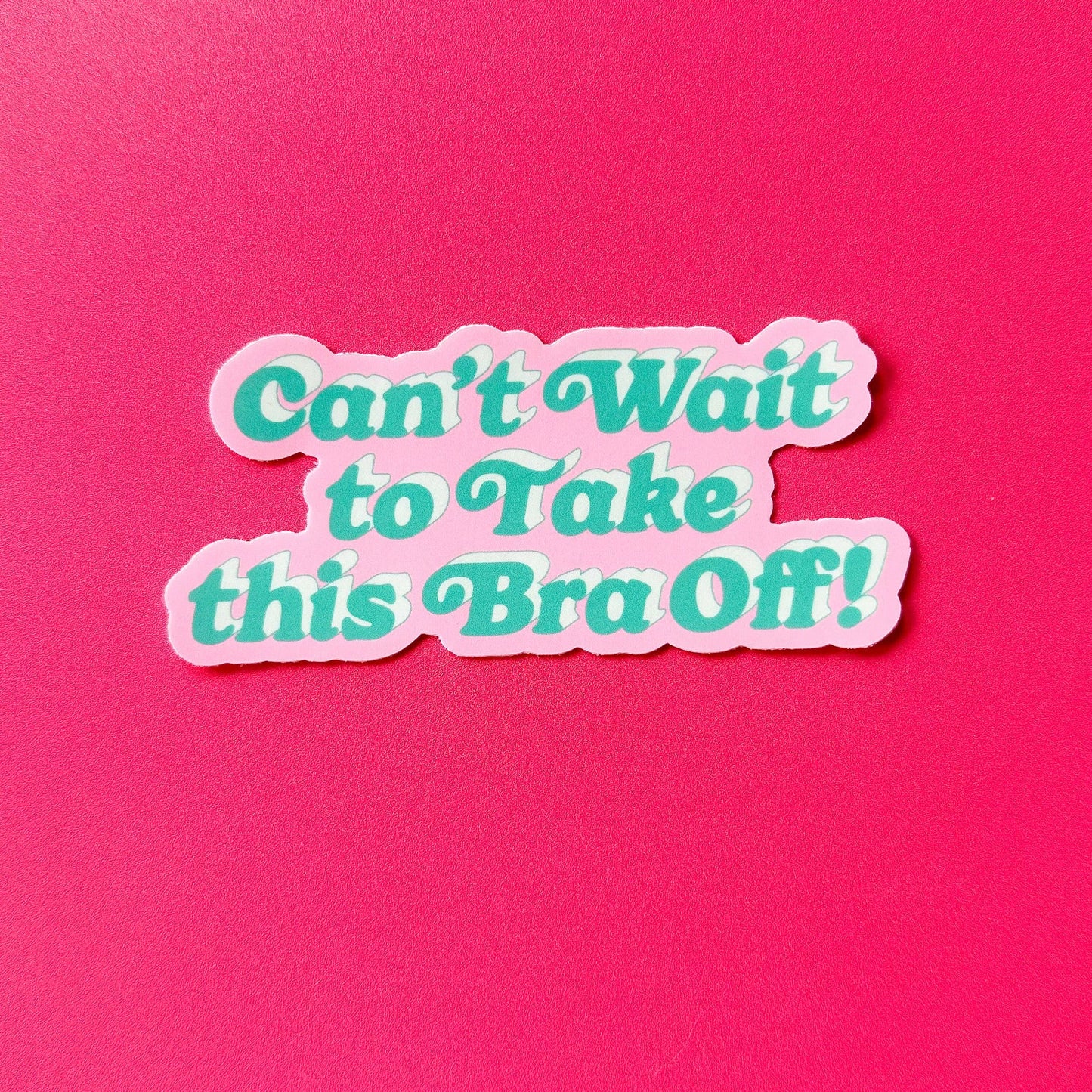 Can't Wait to Take this Bra Off! Sticker