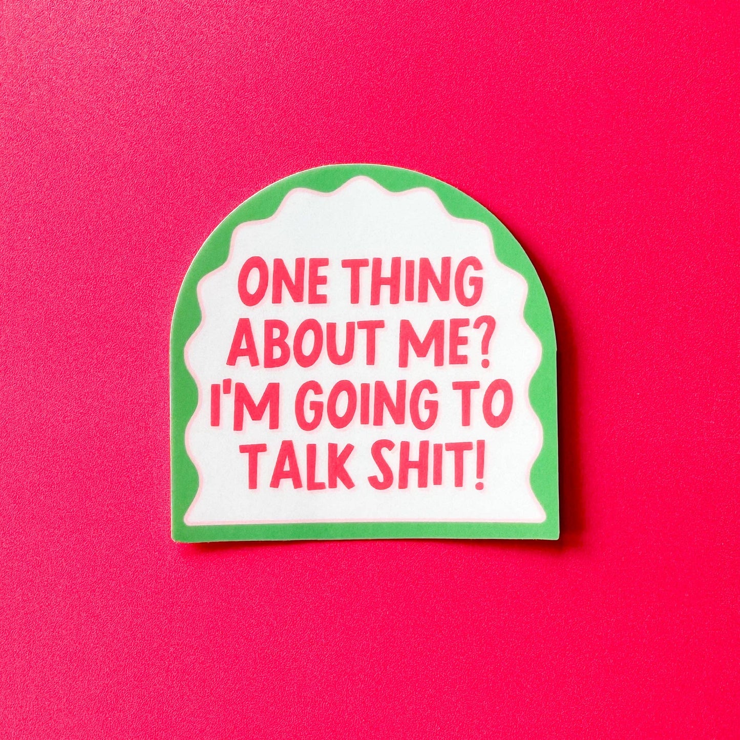 One Thing About Me? I'm Going to Talk Shit! Sticker