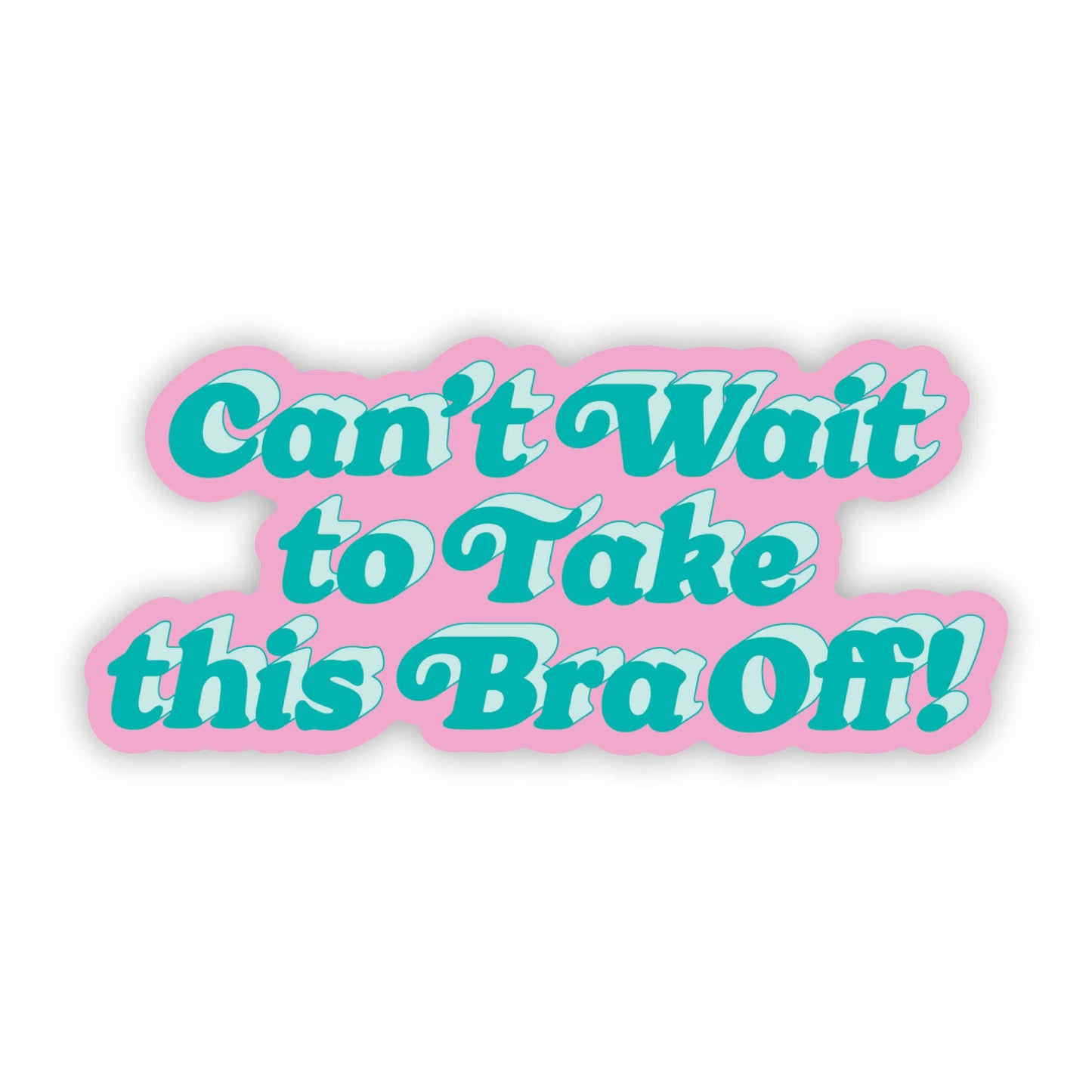 Can't Wait to Take this Bra Off! Sticker