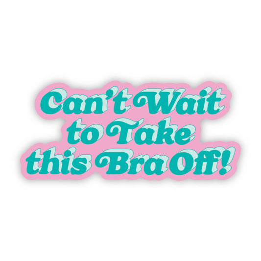 Can't Wait to Take this Bra Off! Sticker