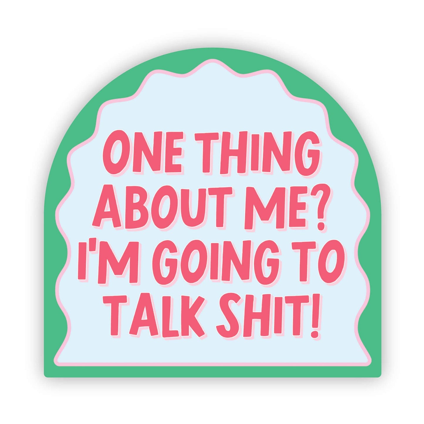 One Thing About Me? I'm Going to Talk Shit! Sticker