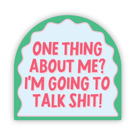 One Thing About Me? I'm Going to Talk Shit! Sticker