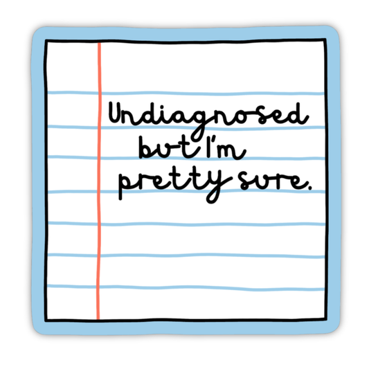 Undiagnosed But I'm Pretty Sure Sticker